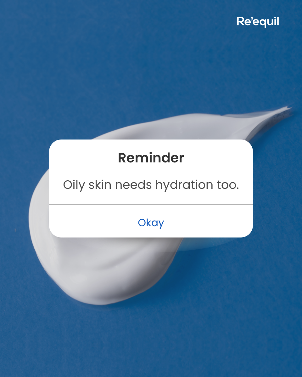 Reminder
Oily skin needs hydration too.