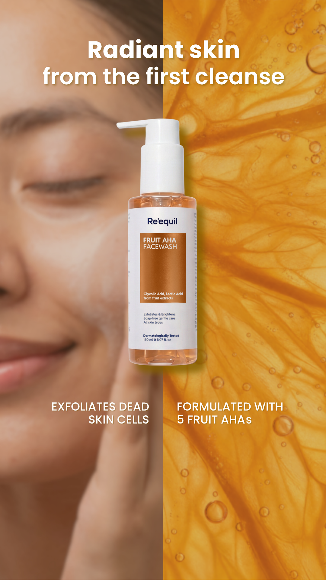 Radiant skin from the first cleanse
Exfoliates dead skin cells
Formulated with 5 Fruit AHAs