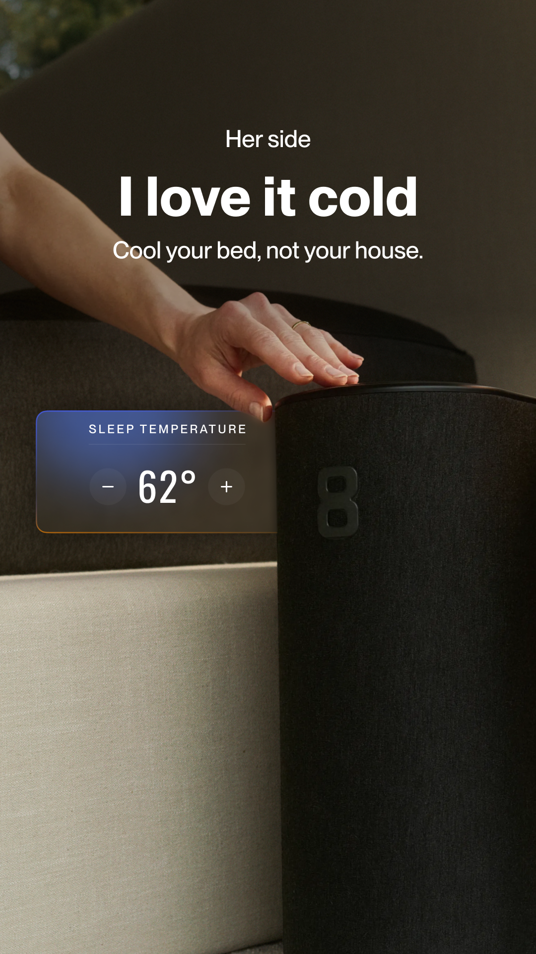 Pod 5 transforms any bed into an intelligent, adaptive environment, automatically adjusting temperature to help you sleep comfortable all night, maximizing your sleep performance and health.

The Pod is clinically proven