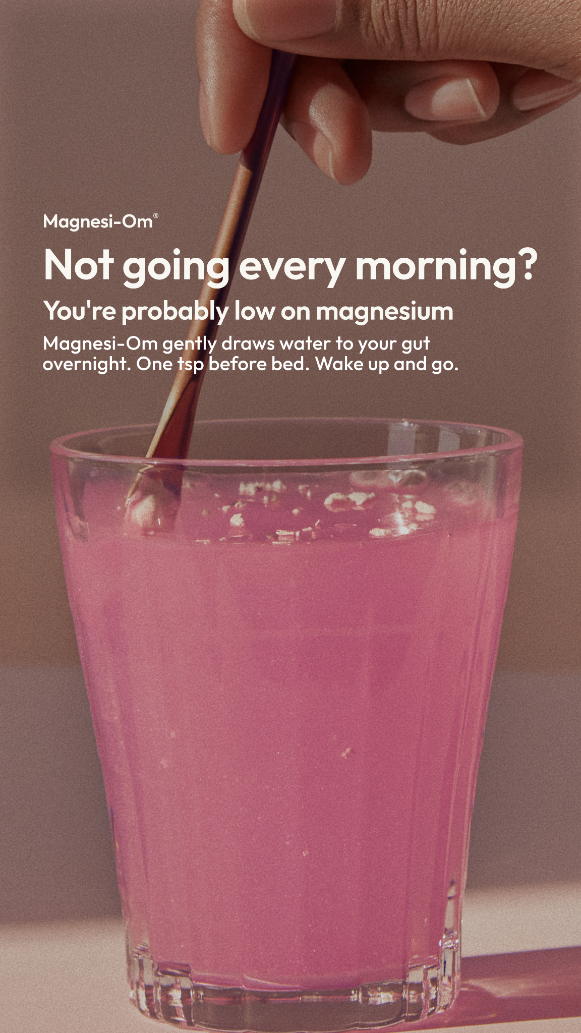 You've tried fiber. You've tried probiotics. Still bloated, still irregular. Here's what nobody told you: magnesium is what actually keeps things moving. One tsp. Berry-flavored. Works overnight.