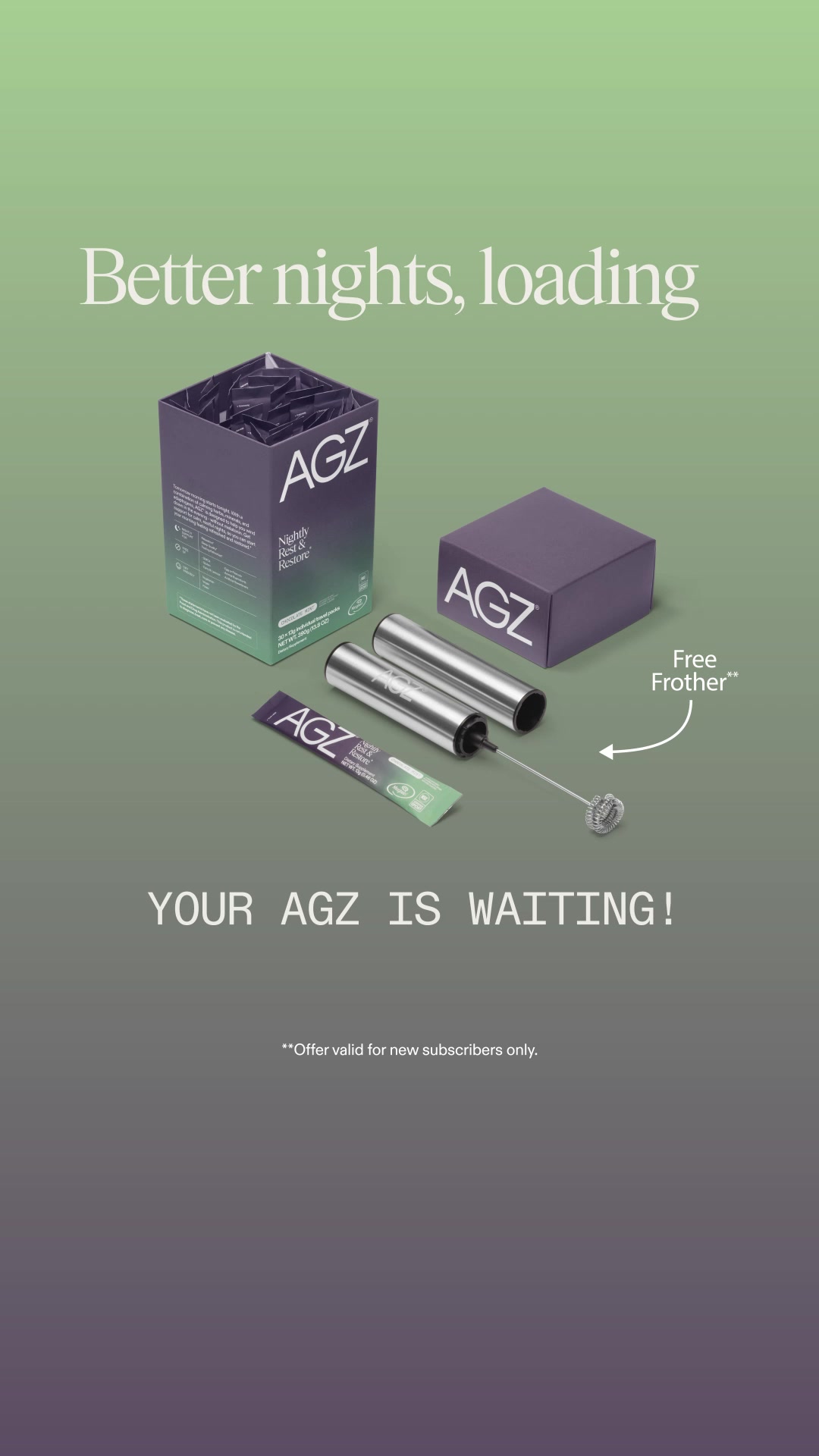 👀 Still thinking it over? 👀
Your AGZ is waiting for you. Complete your order to receive a FREE Frother** making it easy to start a calming nighttime routine and wake up refreshed.

Get started tonight and unlock:
✅ FREE 