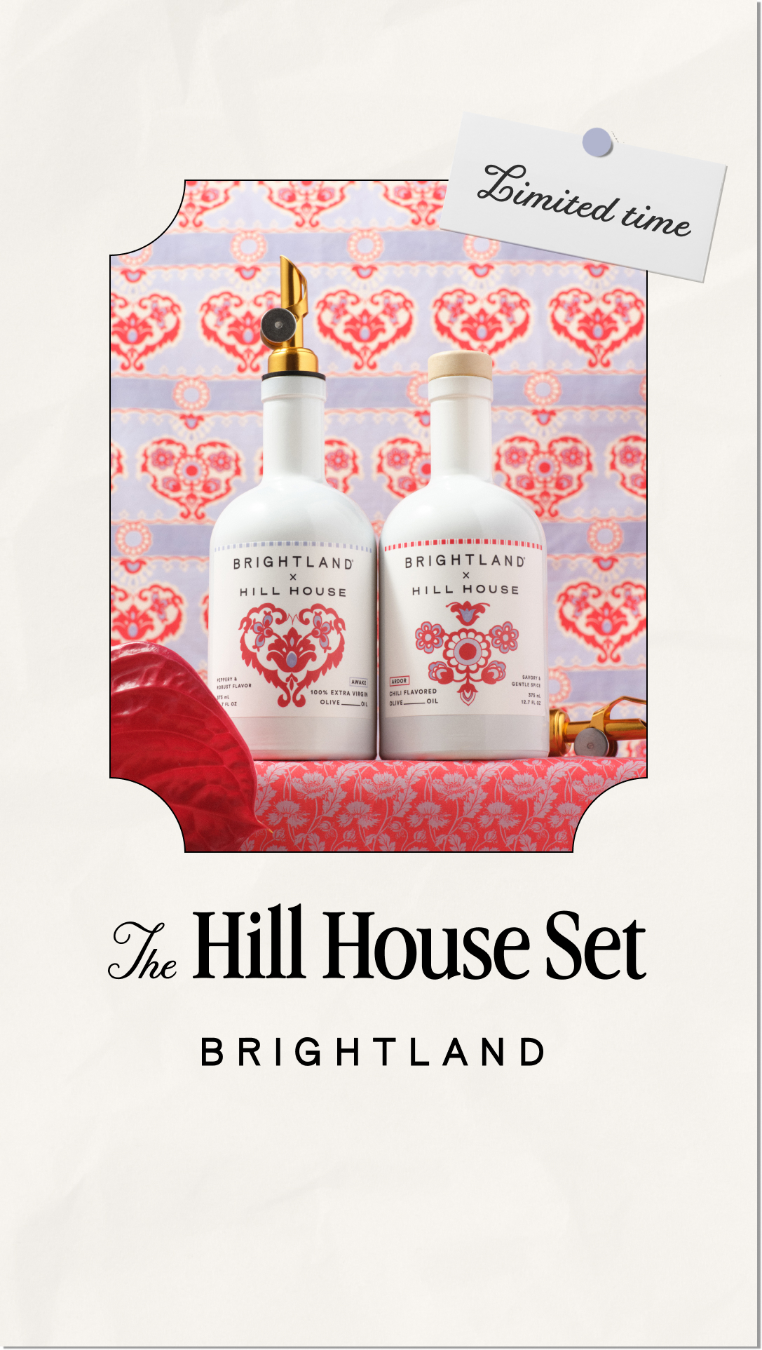 BRIGHTLAND × HILL HOUSE For the heart of your home: our super luxe extra virgin and chili oils are dressed up in Hill House's seasonal print. Limited availability.