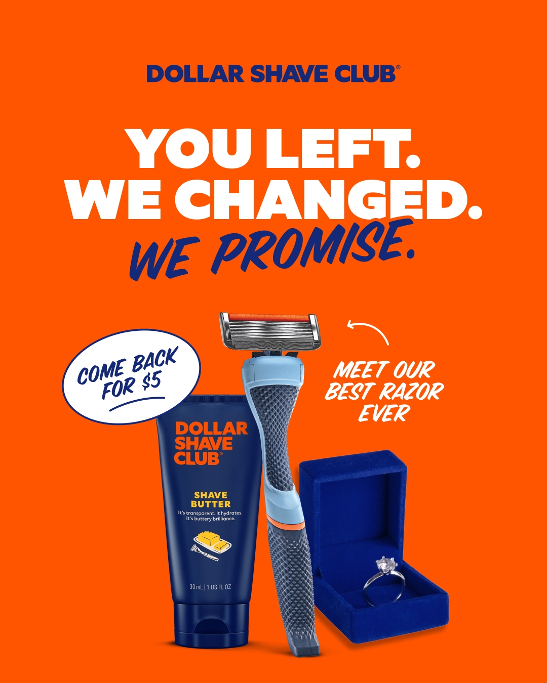 You left. We changed. We promise. Try our new Best Razor Ever to feel sharp, long-lasting steel for a steal.