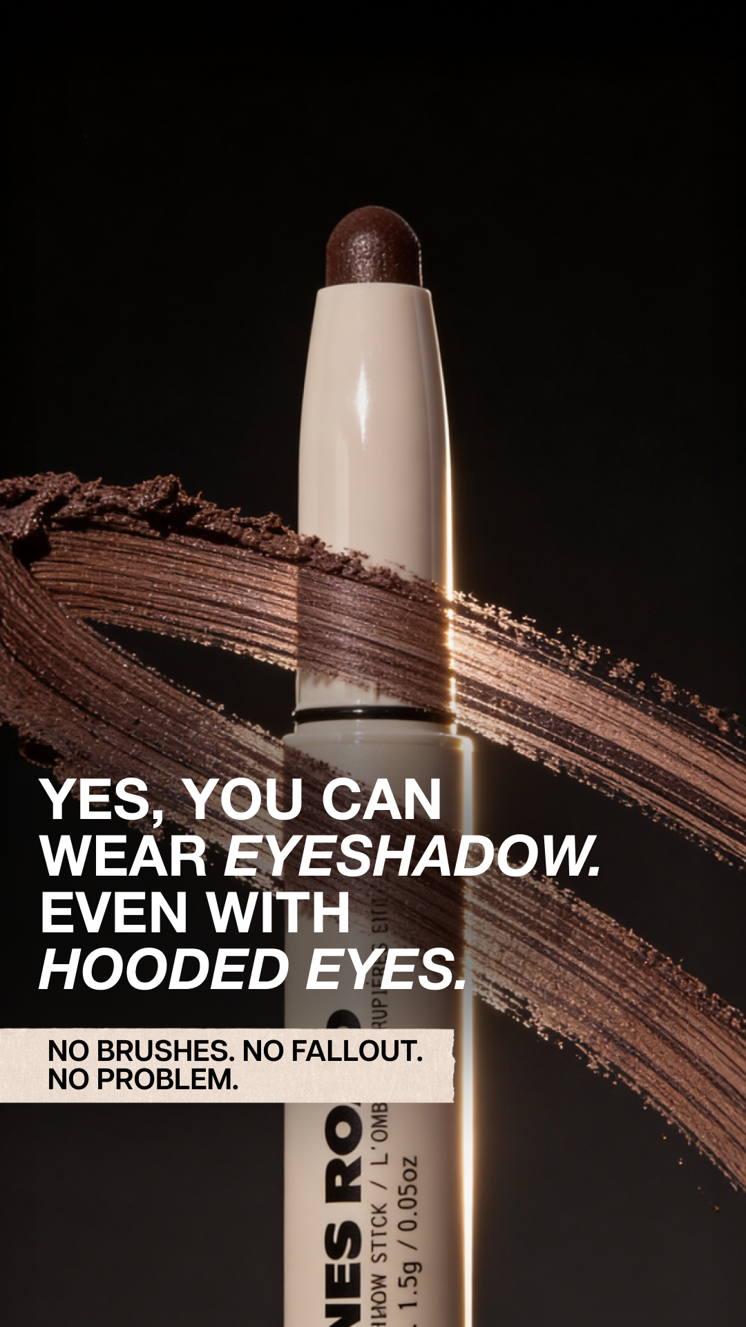 Don’t usually wear eyeshadow? This one’s different. The Eyeshadow Stick was made to be mistake-proof—no brushes, no fallout, no stress. Just natural-looking definition in seconds.