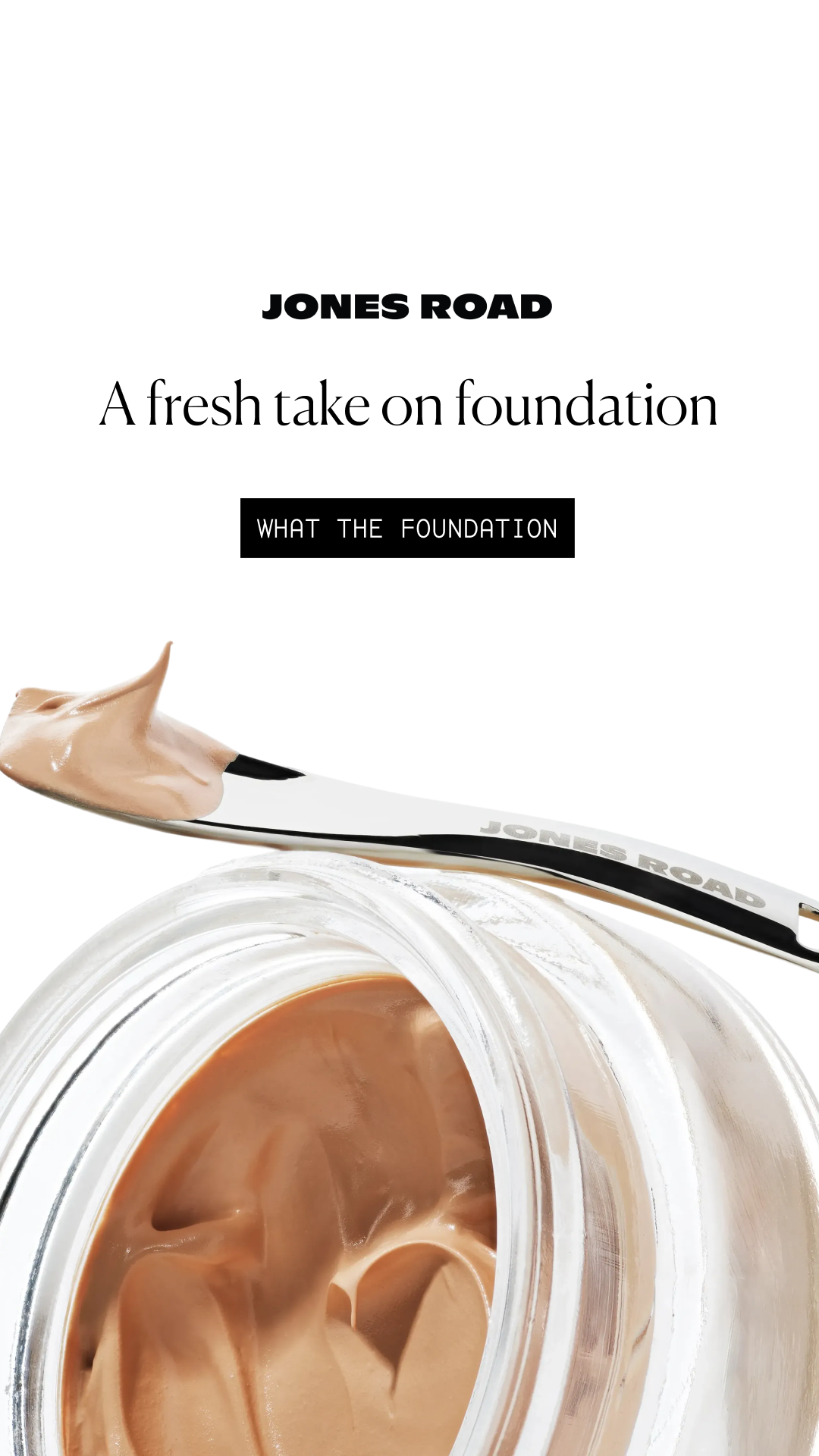 No cakiness, no fuss, just natural, dewy skin in one easy step. What The Foundation is the light, breathable coverage you’ve been waiting for.