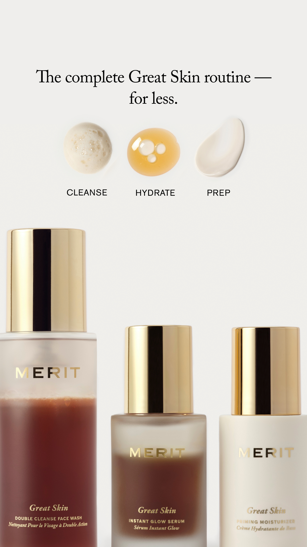 Don’t leave your routine behind. Our Mini Great Skin Trio features our complete three-step system in travel-ready sizes. Cleanse, treat, and moisturize for a healthy glow that follows you anywhere. Includes:
Mini Great S