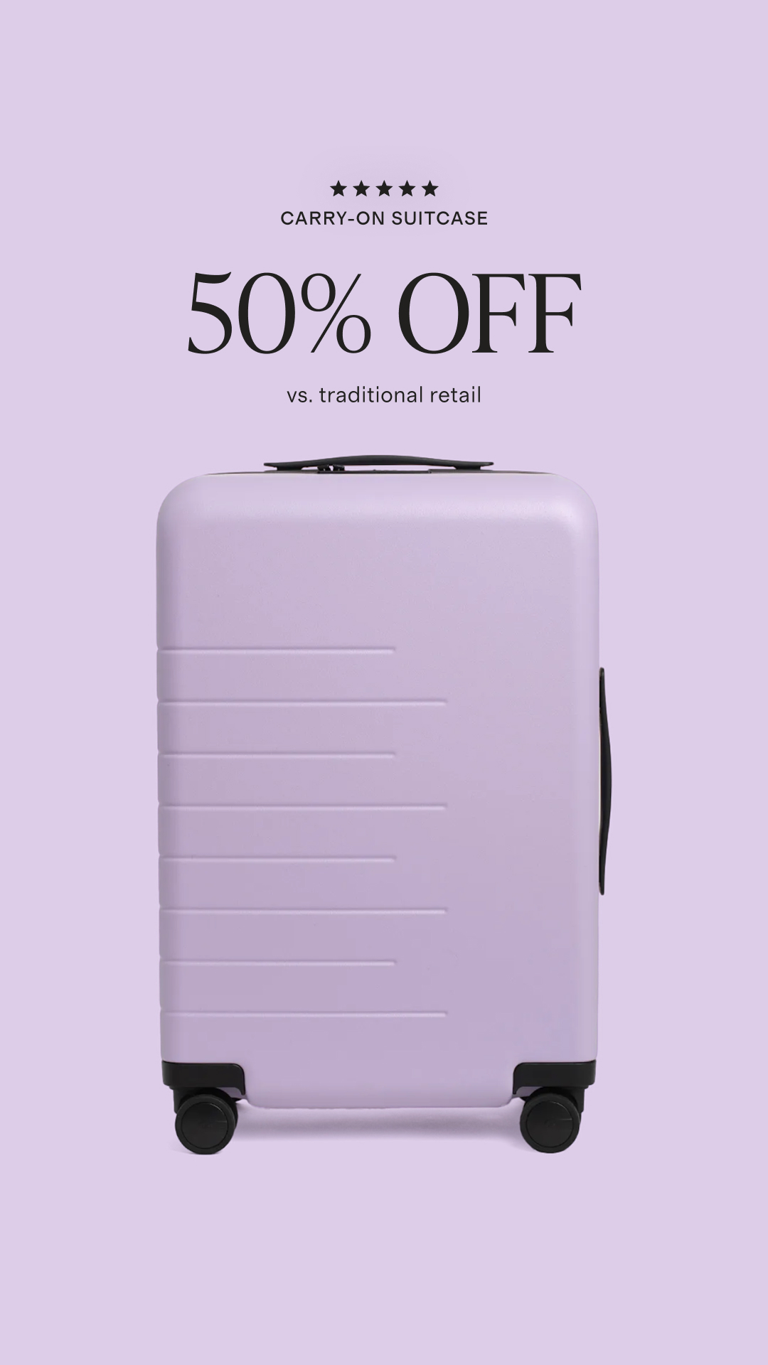 Luggage designed to be durable, functional, and timeless. Best of all, everything is priced 50%-80% less than traditional retailers.
