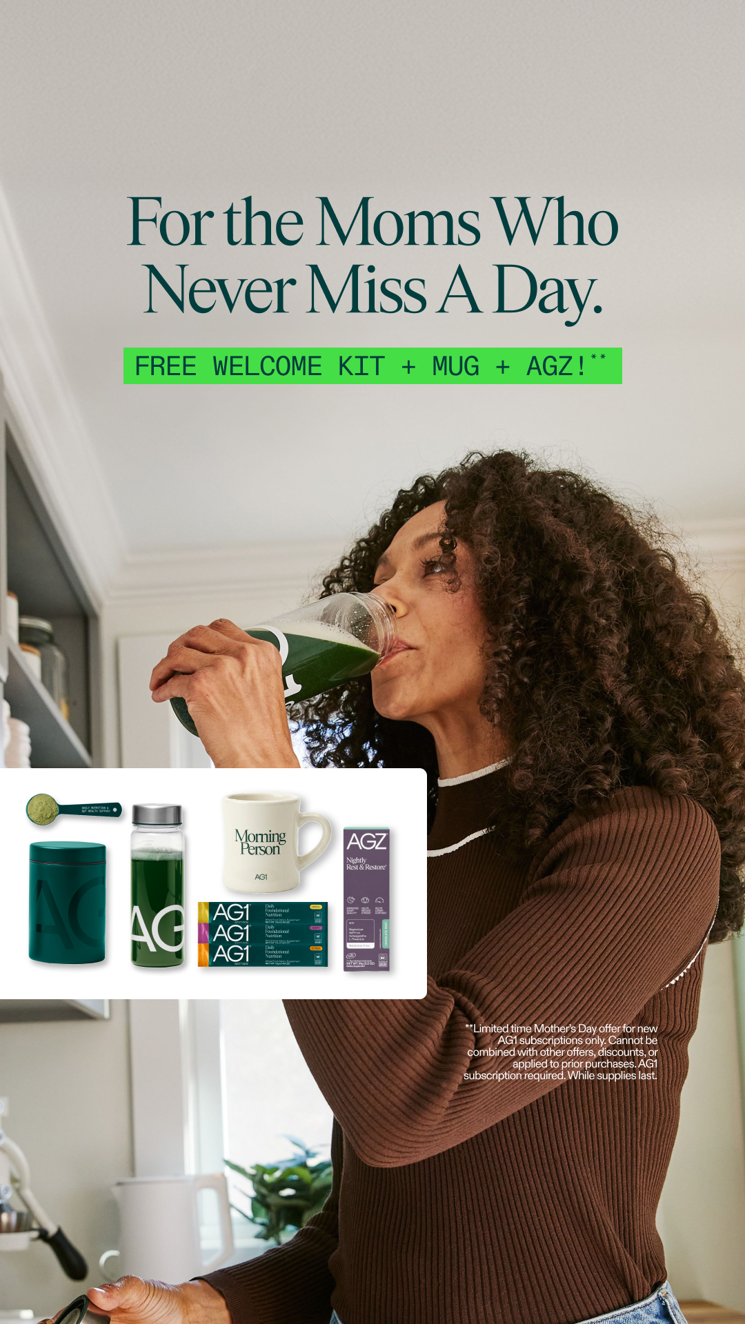 🚨LIMITED-TIME: AG1’S MOTHER’S DAY GIFT SET 🚨

Our limited time Mother’s Day Gift Set was designed to help support mom’s energy during the day and help her get better rest at night. With a free AG1 Welcome Kit, AGZ travel