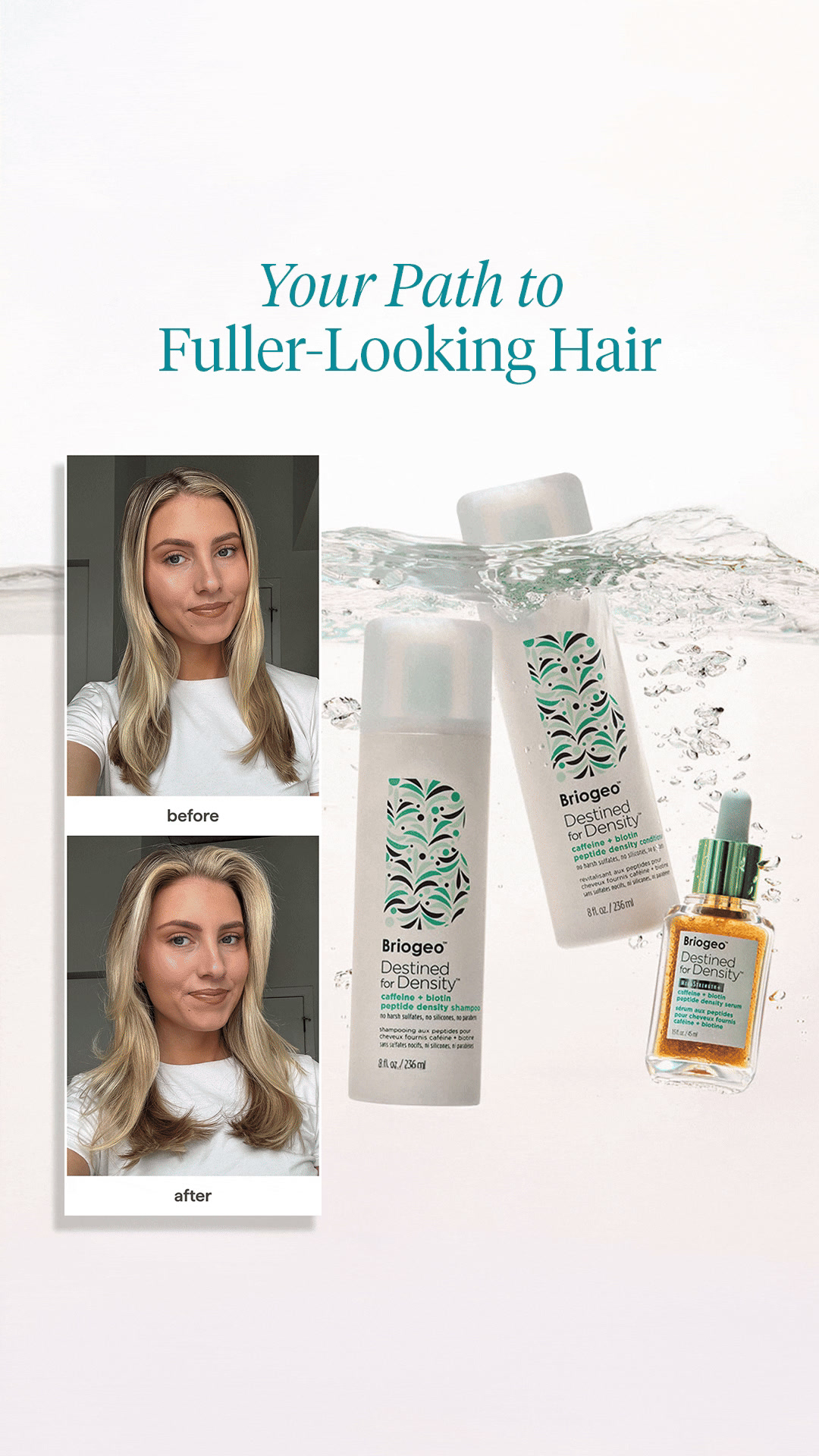 Support healthy hair density with the Destined for Density™ collection for fuller‑looking, thicker‑feeling strands.